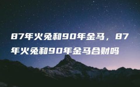 87年火兔和90年金马，87年火兔和90年金马合财吗