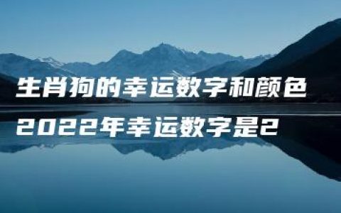 生肖狗的幸运数字和颜色 2022年幸运数字是2