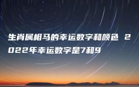 生肖属相马的幸运数字和颜色 2022年幸运数字是7和9