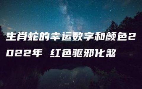 生肖蛇的幸运数字和颜色2022年 红色驱邪化煞