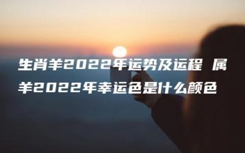 生肖羊2022年运势及运程 属羊2022年幸运色是什么颜色