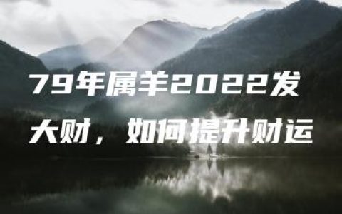 79年属羊2022发大财，如何提升财运