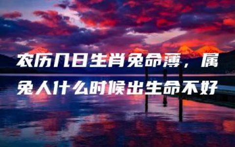 农历几日生肖兔命薄，属兔人什么时候出生命不好