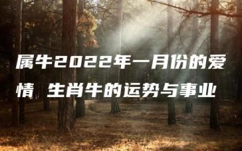 属牛2022年一月份的爱情 生肖牛的运势与事业