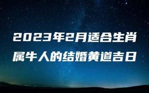 2023年2月适合生肖属牛人的结婚黄道吉日