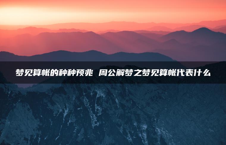梦见算帐的种种预兆 周公解梦之梦见算帐代表什么