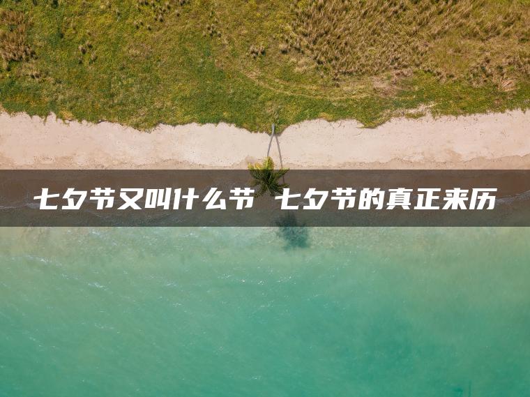 七夕节又叫什么节 七夕节的真正来历