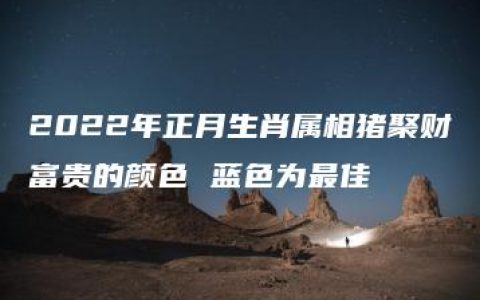 2022年正月生肖属相猪聚财富贵的颜色 蓝色为最佳