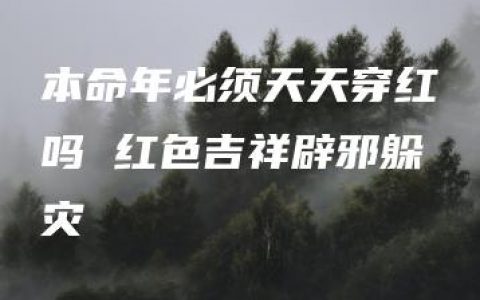 本命年必须天天穿红吗 红色吉祥辟邪躲灾