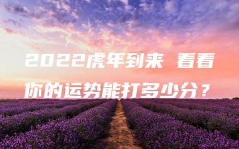 2022虎年到来 看看你的运势能打多少分？