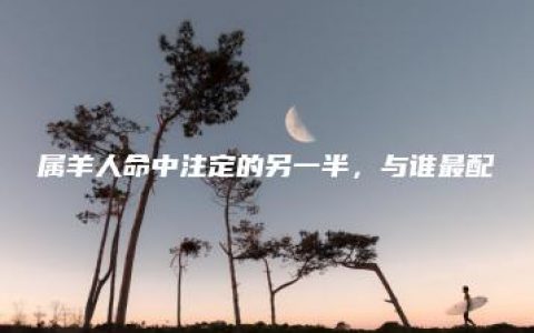 属羊人命中注定的另一半，与谁最配