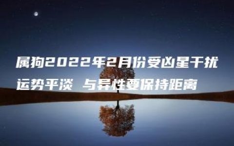 属狗2022年2月份受凶星干扰运势平淡 与异性要保持距离