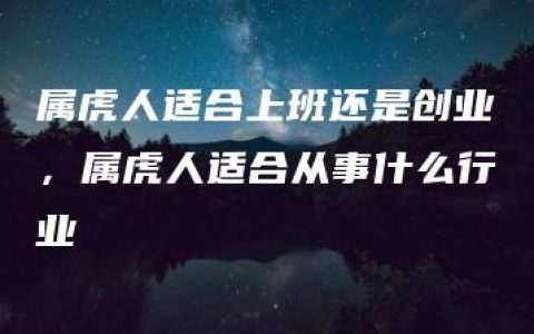 属虎人适合上班还是创业，属虎人适合从事什么行业