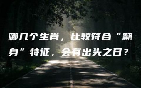 哪几个生肖，比较符合“翻身”特征，会有出头之日？