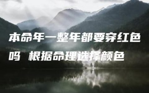 本命年一整年都要穿红色吗 根据命理选择颜色