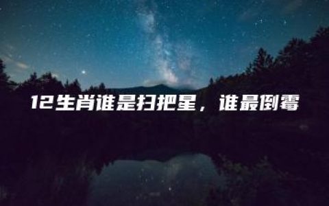 12生肖谁是扫把星，谁最倒霉