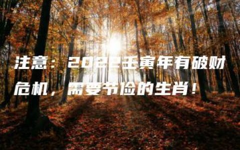 注意：2022壬寅年有破财危机，需要节俭的生肖！