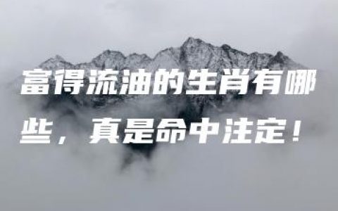 富得流油的生肖有哪些，真是命中注定！