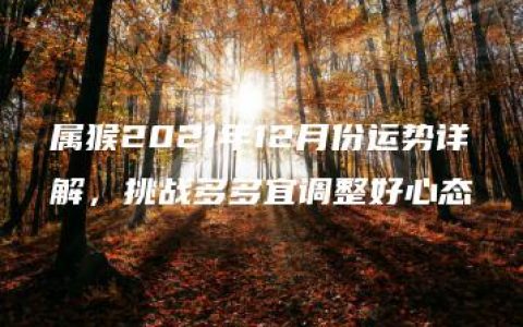 属猴2021年12月份运势详解，挑战多多宜调整好心态