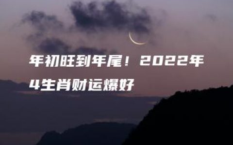 年初旺到年尾！2022年4生肖财运爆好