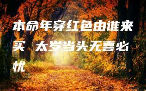 本命年穿红色由谁来买 太岁当头无喜必忧