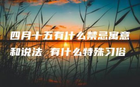 四月十五有什么禁忌寓意和说法 有什么特殊习俗