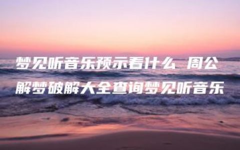 梦见听音乐预示着什么 周公解梦破解大全查询梦见听音乐