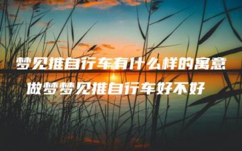 梦见推自行车有什么样的寓意 做梦梦见推自行车好不好