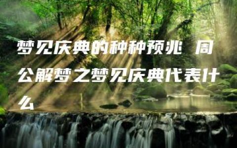 梦见庆典的种种预兆 周公解梦之梦见庆典代表什么