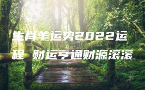 生肖羊运势2022运程 财运亨通财源滚滚