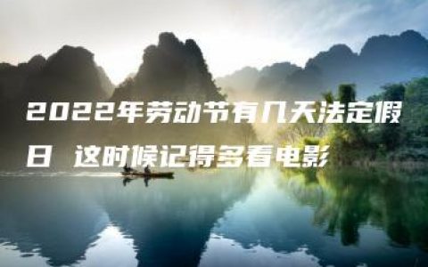 2022年劳动节有几天法定假日 这时候记得多看电影