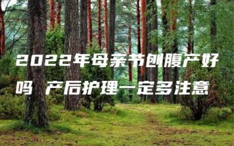 2022年母亲节刨腹产好吗 产后护理一定多注意