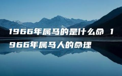 1966年属马的是什么命 1966年属马人的命理