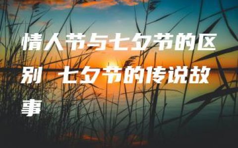 情人节与七夕节的区别 七夕节的传说故事