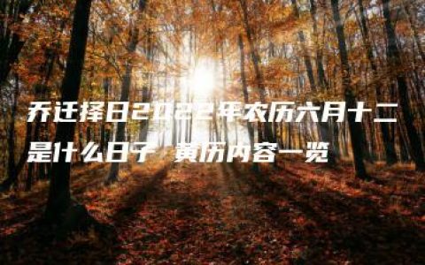 乔迁择日2022年农历六月十二是什么日子 黄历内容一览