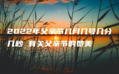 2022年父亲节几月几号几分几秒 有关父亲节的赞美