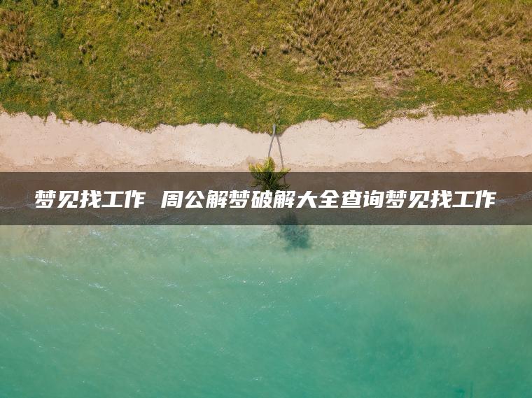 梦见找工作 周公解梦破解大全查询梦见找工作