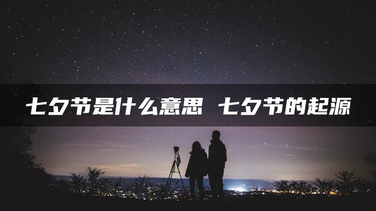 七夕节是什么意思 七夕节的起源