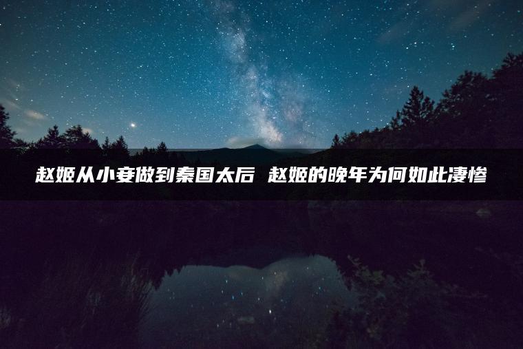 赵姬从小妾做到秦国太后 赵姬的晚年为何如此凄惨