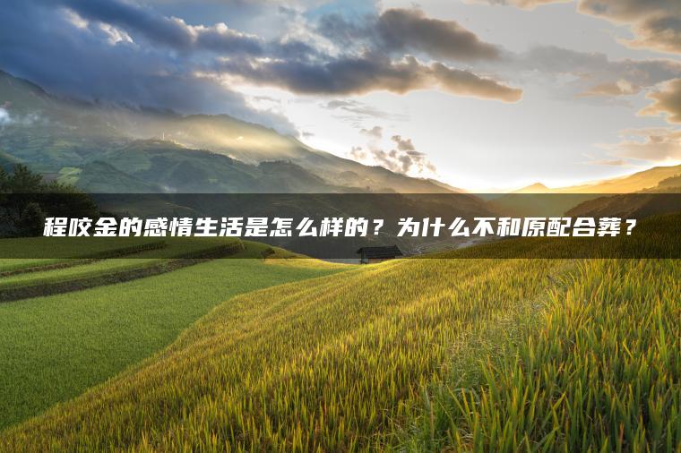 程咬金的感情生活是怎么样的？为什么不和原配合葬？