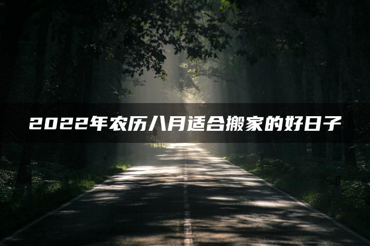 2022年农历八月适合搬家的好日子