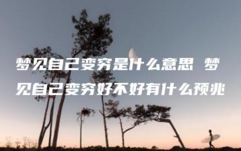 梦见自己变穷是什么意思 梦见自己变穷好不好有什么预兆