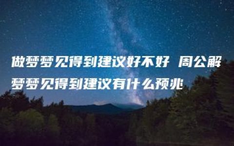 做梦梦见得到建议好不好 周公解梦梦见得到建议有什么预兆