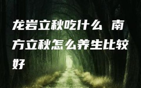 龙岩立秋吃什么 南方立秋怎么养生比较好