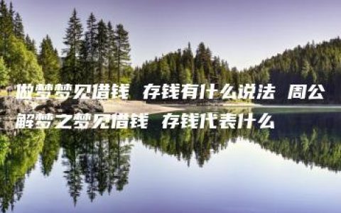 做梦梦见借钱 存钱有什么说法 周公解梦之梦见借钱 存钱代表什么