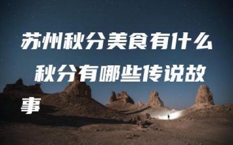 苏州秋分美食有什么 秋分有哪些传说故事