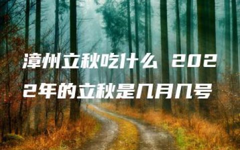 漳州立秋吃什么 2022年的立秋是几月几号
