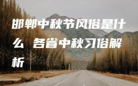 邯郸中秋节风俗是什么 各省中秋习俗解析