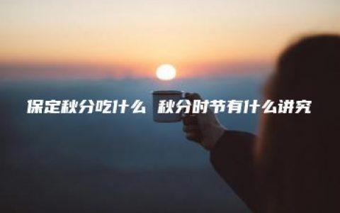 保定秋分吃什么 秋分时节有什么讲究