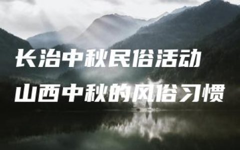 长治中秋民俗活动 山西中秋的风俗习惯